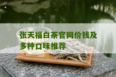 张天福白茶官网价钱及多种口味推荐