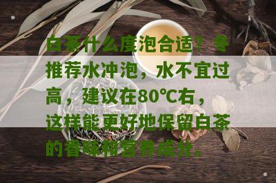 白茶什么度泡合适？冬推荐水冲泡，水不宜过高，建议在80℃右，这样能更好地保留白茶的香味和营养成分。