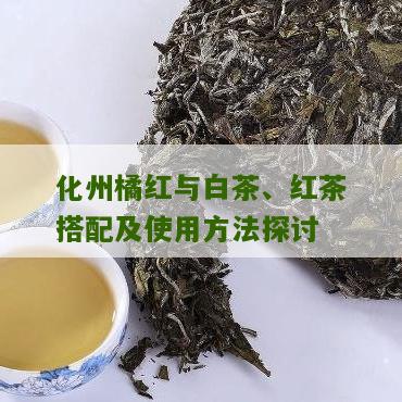 化州橘红与白茶、红茶搭配及使用方法探讨