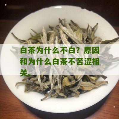 白茶为什么不白？原因和为什么白茶不苦涩相关。