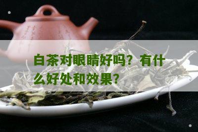 白茶对眼睛好吗？有什么好处和效果？