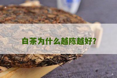 白茶为什么越陈越好？