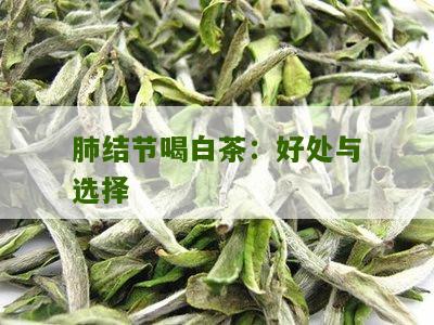 肺结节喝白茶：好处与选择