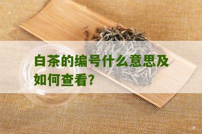 白茶的编号什么意思及如何查看？