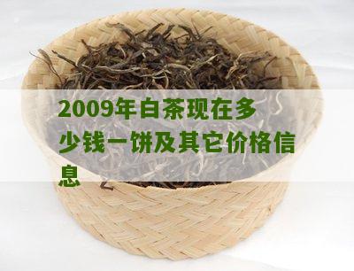 2009年白茶现在多少钱一饼及其它价格信息