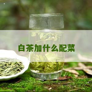 白茶加什么配菜