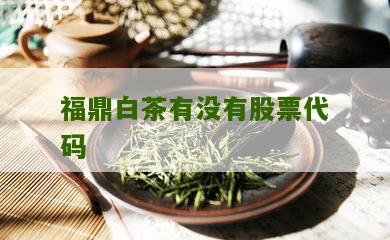 福鼎白茶有没有股票代码