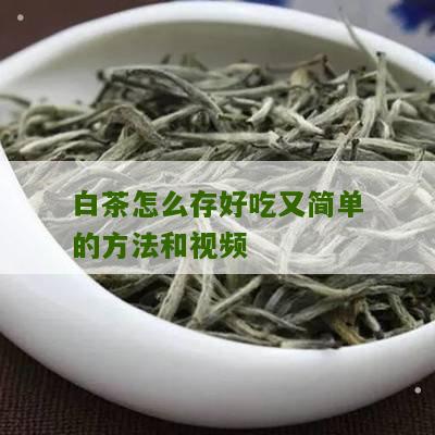 白茶怎么存好吃又简单的方法和视频