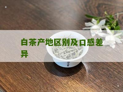 白茶产地区别及口感差异