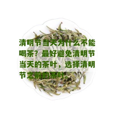 清明节当天为什么不能喝茶？最好避免清明节当天的茶叶，选择清明节之前的茶叶。