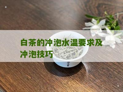 白茶的冲泡水温要求及冲泡技巧