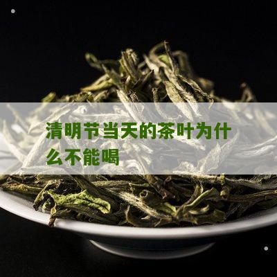 清明节当天的茶叶为什么不能喝