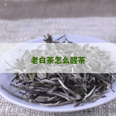 老白茶怎么醒茶