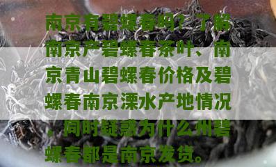 南京有碧螺春吗？了解南京产碧螺春茶叶、南京青山碧螺春价格及碧螺春南京溧水产地情况，同时疑惑为什么州碧螺春都是南京发货。