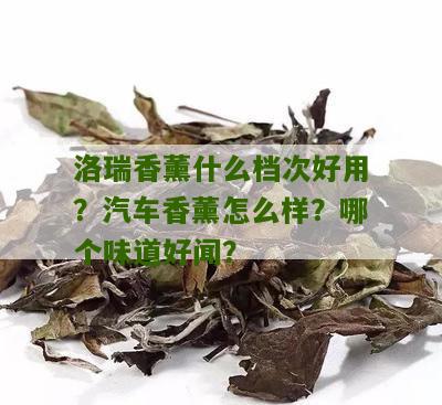 洛瑞香薰什么档次好用？汽车香薰怎么样？哪个味道好闻？