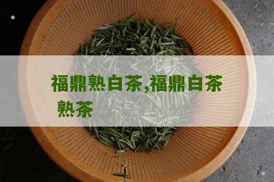 福鼎熟白茶,福鼎白茶 熟茶