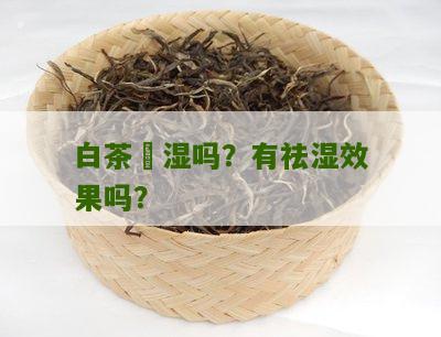 白茶袪湿吗？有祛湿效果吗？