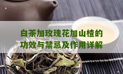 白茶加玫瑰花加山楂的功效与禁忌及作用详解