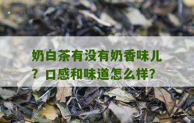 奶白茶有没有奶香味儿？口感和味道怎么样？