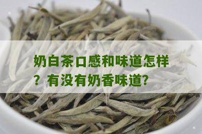 奶白茶口感和味道怎样？有没有奶香味道？