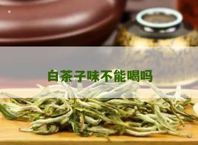 白茶子味不能喝吗