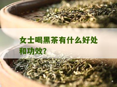 女士喝黑茶有什么好处和功效？