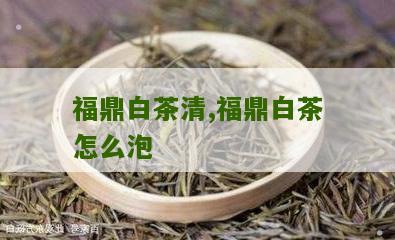 福鼎白茶清,福鼎白茶怎么泡