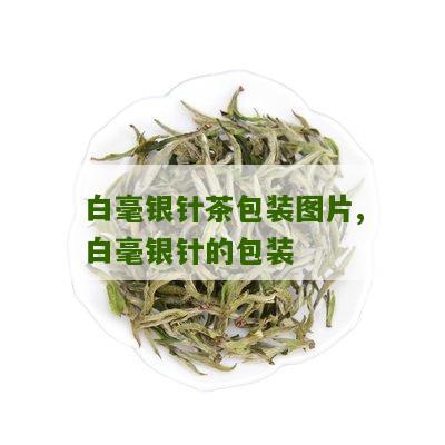 白毫银针茶包装图片,白毫银针的包装