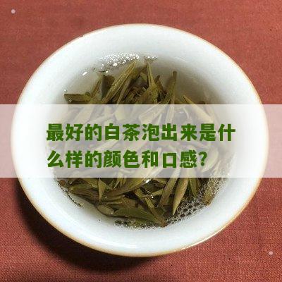 最好的白茶泡出来是什么样的颜色和口感？