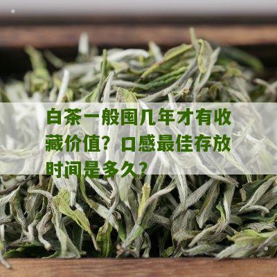 白茶一般囤几年才有收藏价值？口感最佳存放时间是多久？