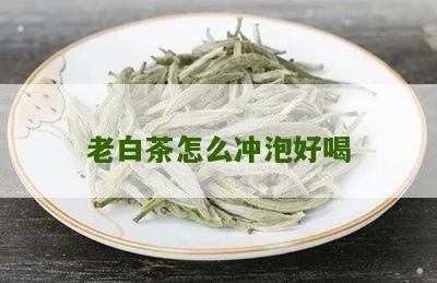 老白茶怎么冲泡好喝