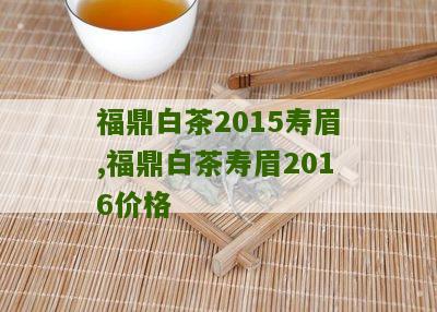 福鼎白茶2015寿眉,福鼎白茶寿眉2016价格