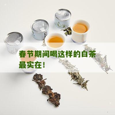 春节期间喝这样的白茶最实在！