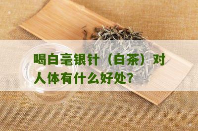 喝白毫银针（白茶）对人体有什么好处？