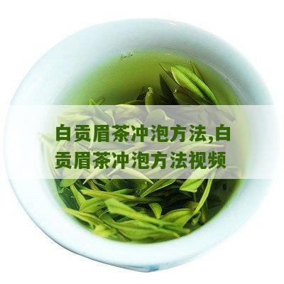 白贡眉茶冲泡方法,白贡眉茶冲泡方法视频