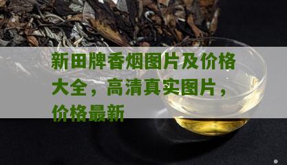 新田牌香烟图片及价格大全，高清真实图片，价格最新