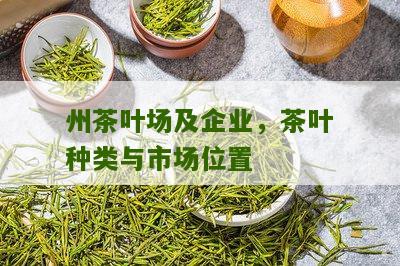 州茶叶场及企业，茶叶种类与市场位置