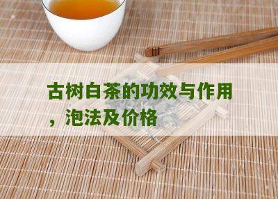 古树白茶的功效与作用，泡法及价格