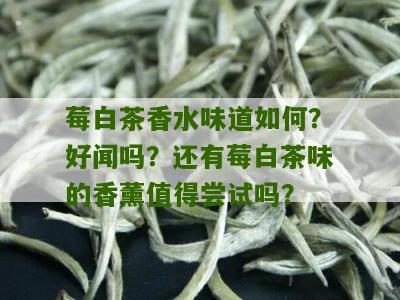 莓白茶香水味道如何？好闻吗？还有莓白茶味的香薰值得尝试吗？