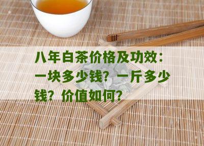 八年白茶价格及功效：一块多少钱？一斤多少钱？价值如何？