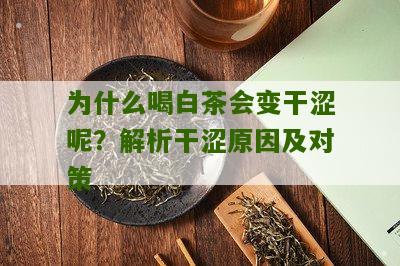 为什么喝白茶会变干涩呢？解析干涩原因及对策