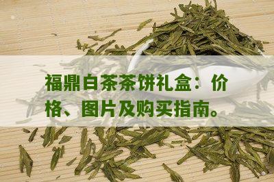 福鼎白茶茶饼礼盒：价格、图片及购买指南。