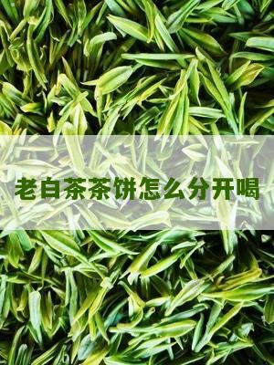 老白茶茶饼怎么分开喝