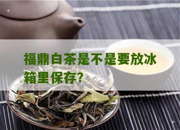 福鼎白茶是不是要放冰箱里保存？