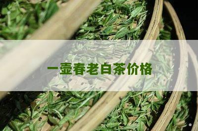 一壶春老白茶价格