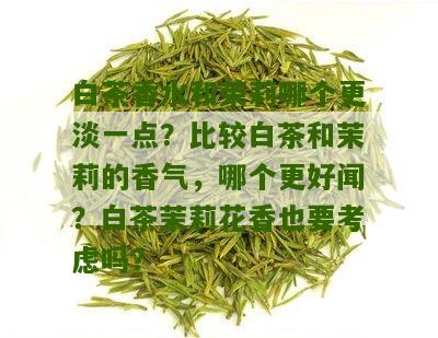 白茶香水和茉莉哪个更淡一点？比较白茶和茉莉的香气，哪个更好闻？白茶茉莉花香也要考虑吗？