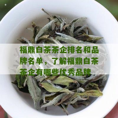 福鼎白茶茶企排名和品牌名单，了解福鼎白茶茶企有哪些优秀品牌