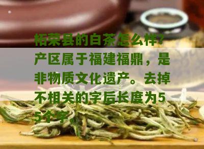 柘荣县的白茶怎么样？产区属于福建福鼎，是非物质文化遗产。去掉不相关的字后长度为55个字。