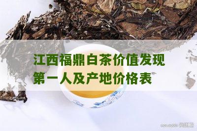 江西福鼎白茶价值发现第一人及产地价格表