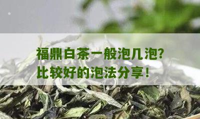 福鼎白茶一般泡几泡？比较好的泡法分享！